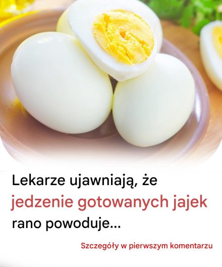 Lekarze ujawniają, że jedzenie gotowanych jajek rano powoduje…