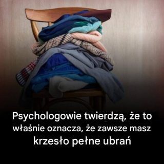Psychologowie twierdzą, że to właśnie oznacza, że ​​zawsze masz krzesło pełne ubrań