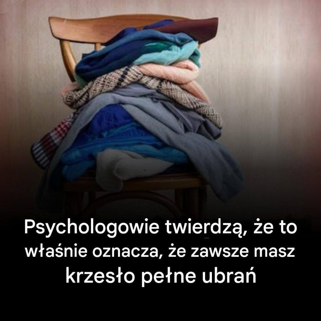 Psychologowie twierdzą, że to właśnie oznacza, że ​​zawsze masz krzesło pełne ubrań