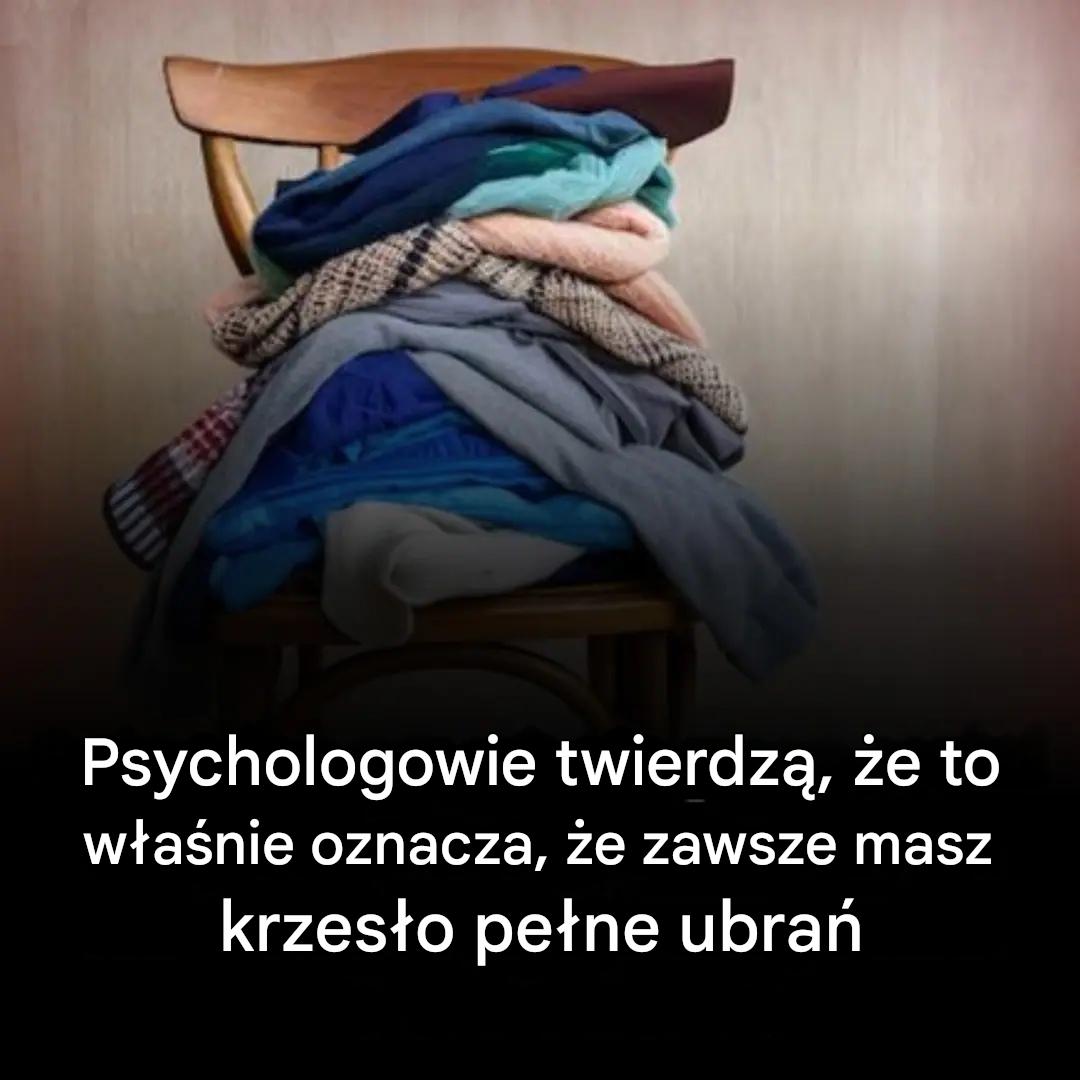 Psychologowie twierdzą, że to właśnie oznacza, że ​​zawsze masz krzesło pełne ubrań