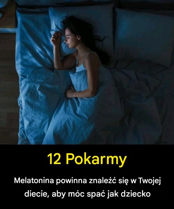 12 produktów zawierających melatoninę, które warto włączyć do swojej diety, aby spać jak dziecko